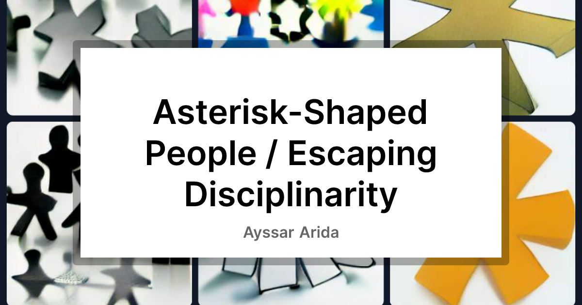 Asterisk-Shaped People / Escaping Disciplinarity